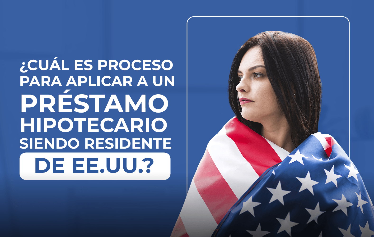 ¿Quieres aplicar para un préstamo hipotecario, pero no eres residente de Estados Unidos?