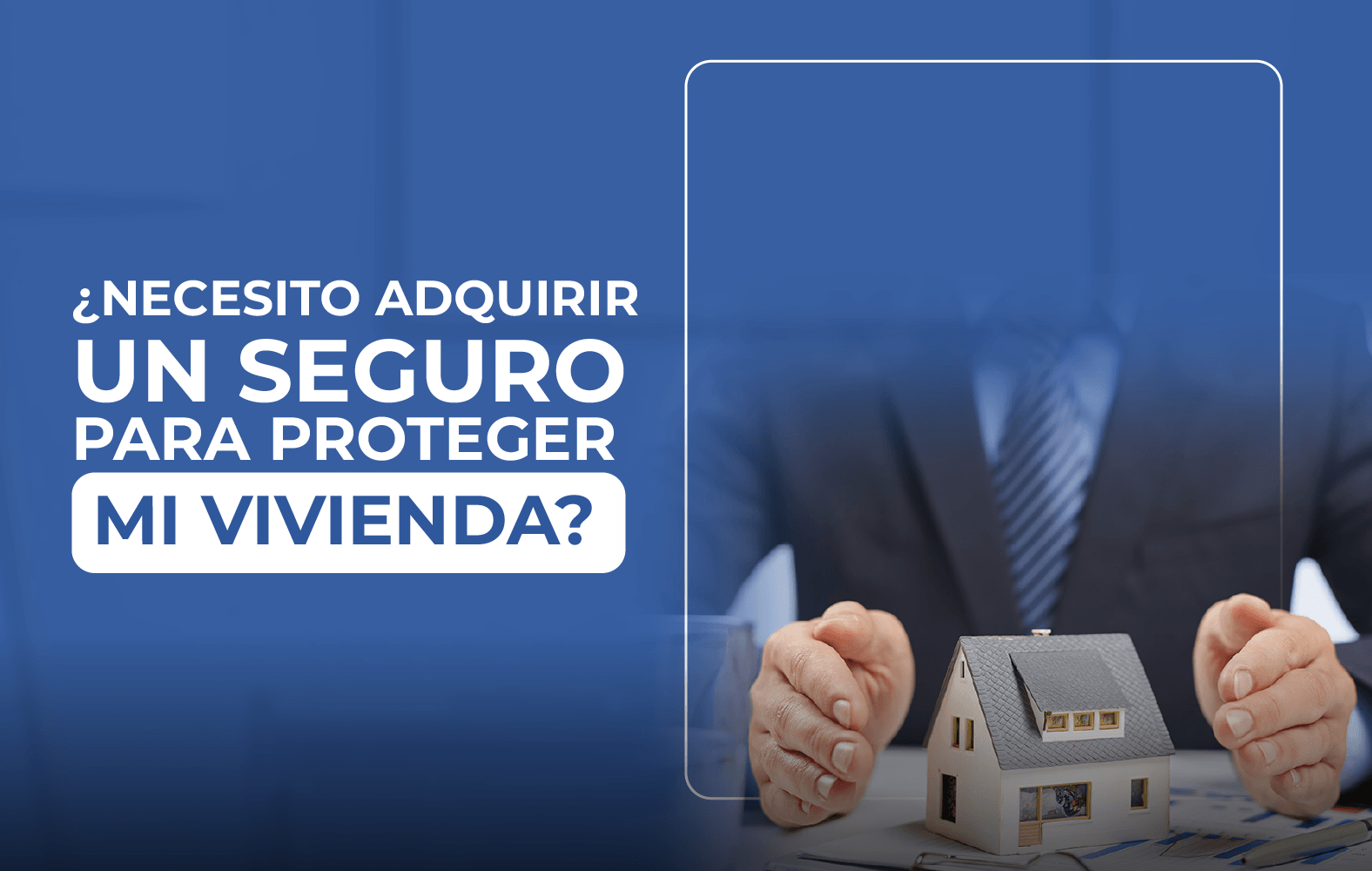 Adquiere un seguro para proteger tu vivienda