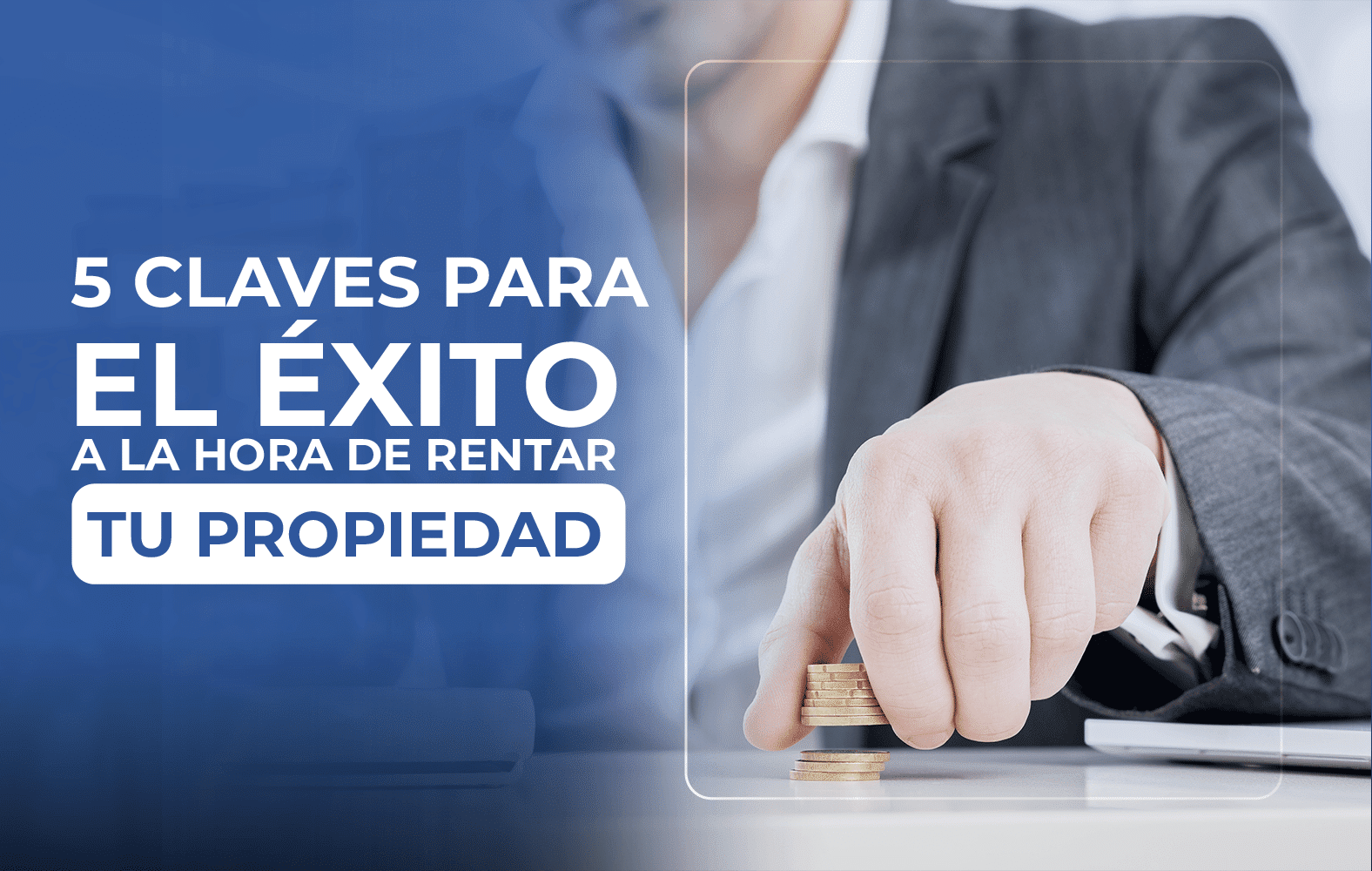 5 claves para el éxito a la hora de rentar tu propiedad:
